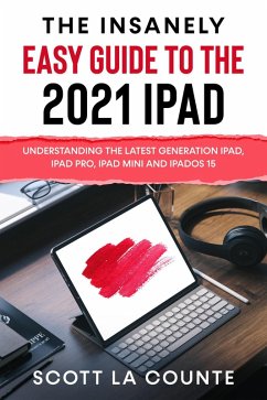 The Insanely Easy Guide to the 2021 iPad: Understanding the Latest Generation iPad, iPad Pro, iPad mini, and iPadOS 15 (eBook, ePUB) - D, Scott