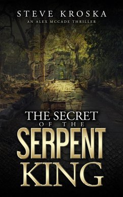 The Secret of the Serpent King (Alex McCade Thriller Series, #1) (eBook, ePUB) - Kroska, Steve