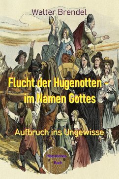 Flucht der Hugenotten - im Namen Gottes (eBook, ePUB) - Brendel, Walter