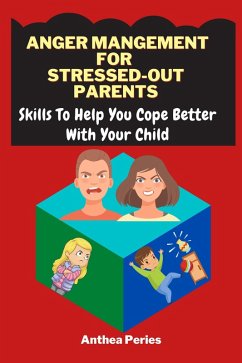 Anger Management For Stressed-Out Parents:Skills To Help You Cope Better With Your Child (Parenting) (eBook, ePUB) - Peries, Anthea