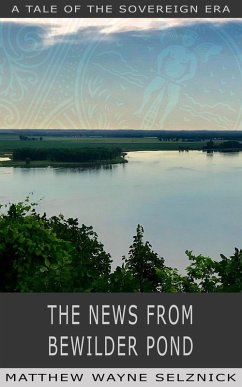 The News From Bewilder Pond (The Sovereign Era, #6) (eBook, ePUB) - Selznick, Matthew Wayne