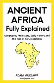 Ancient Africa - Fully Explained: Geography, Prehistory, Early History and the Rise of Its Civilizations (eBook, ePUB)