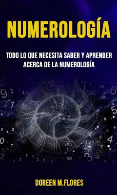 Numerología: todo lo que necesita saber y aprender acerca de la Numerología (eBook, ePUB) - M. Flores, Doreen