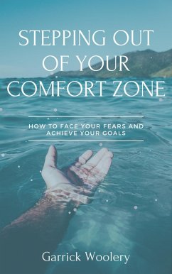 Stepping Out Of Your Comfort Zone - How To Face Your Fears And Achieve Your Goals (eBook, ePUB) - Woolery, Garrick