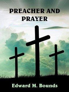 Preacher and Prayer (eBook, ePUB) - Bounds, Edward M.