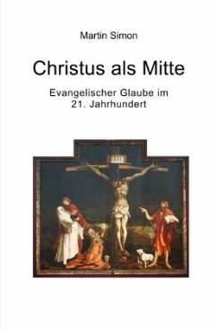 Christus als Mitte - Evangelischer Glaube im 21. Jahrhundert - Simon, Martin