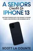 A Seniors Guide to iPhone 13: Getting Started With the iPhone 13, iPhone 13 Mini, and iPhone 13 Pro Running iOS 15 (eBook, ePUB)