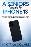 A Seniors Guide to iPhone 13: Getting Started With the iPhone 13, iPhone 13 Mini, and iPhone 13 Pro Running iOS 15 (eBook, ePUB) A Seniors Guide to iPhone 13: Getting Started With the iPhone 13, iPhone 13 Mini, and iPhone 13 Pro Running iOS 15 (eBook, ePUB)