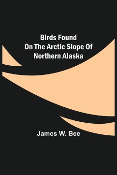 Birds Found on the Arctic Slope of Northern Alaska - W. Bee, James