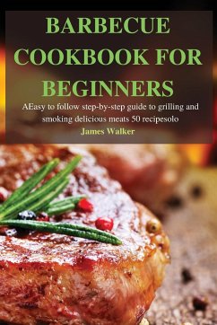 BARBECUE COOKBOOK FOR BEGINNERS - James Walker