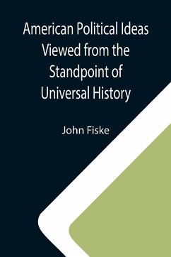 American Political Ideas Viewed from the Standpoint of Universal History - Fiske, John