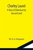 Charley Laurel; A Story of Adventure by Sea and Land