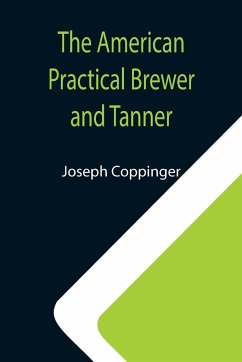 The American Practical Brewer and Tanner - Coppinger, Joseph