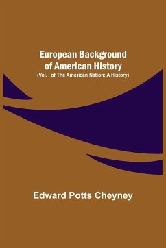 European Background Of American History (Vol. I of The American Nation - Potts Cheyney, Edward