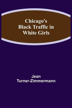 Chicago's Black Traffic in White Girls - Turner-Zimmermann, Jean