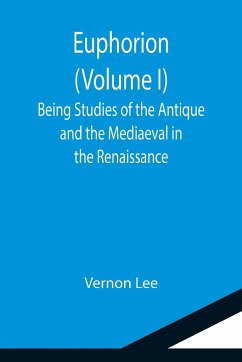 Euphorion (Volume I); Being Studies of the Antique and the Mediaeval in the Renaissance - Lee, Vernon