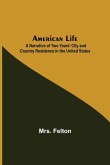 American Life ; A Narrative of Two Years' City and Country Residence in the United States