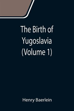The Birth of Yugoslavia (Volume 1) - Baerlein, Henry