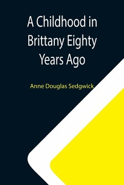 A Childhood in Brittany Eighty Years Ago - Douglas Sedgwick, Anne