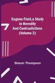 Eugene Field, a Study in Heredity and Contradictions (Volume 2)