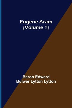 Eugene Aram (Volume 1) - Edward Bulwer Lytton Lytton, Baron