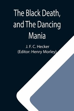 The Black Death, and The Dancing Mania - J. F. C. Hecker