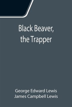 Black Beaver, the Trapper - Campbell Lewis, James; Edward Lewis, George