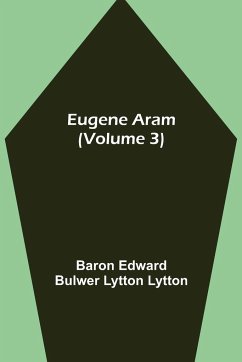 Eugene Aram (Volume 3) - Edward Bulwer Lytton Lytton, Baron