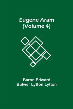 Eugene Aram (Volume 4) - Edward Bulwer Lytton Lytton, Baron