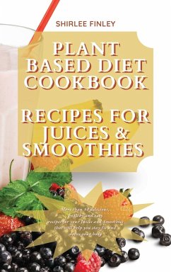 PLANT BASED DIET COOKBOOK - RECIPES FOR JUICES&SMOOTHIES - Finley, Shirlee