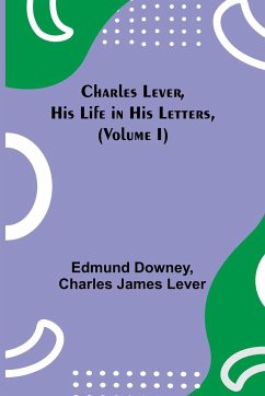 Charles Lever, His Life in His Letters, (Volume I) - Downey, Edmund; James Lever, Charles
