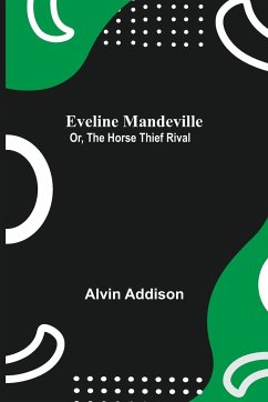Eveline Mandeville; Or, The Horse Thief Rival - Addison, Alvin