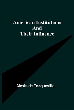 American Institutions and Their Influence - De Tocqueville, Alexis