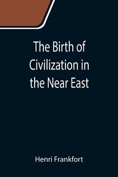 The Birth of Civilization in the Near East - Frankfort, Henri