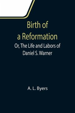 Birth of a Reformation; Or, The Life and Labors of Daniel S. Warner - L. Byers, A.