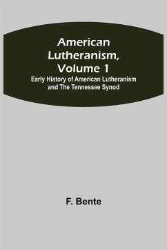 American Lutheranism, Volume 1; Early History of American Lutheranism and the Tennessee Synod - Bente, F.