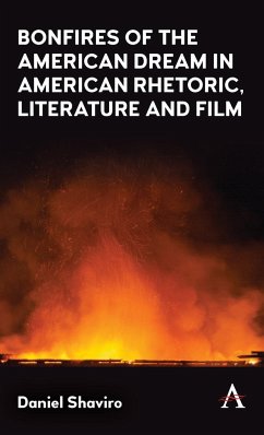 Bonfires of the American Dream in American Rhetoric, Literature and Film - Shaviro, Daniel