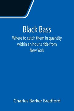 Black Bass; Where to catch them in quantity within an hour's ride from New York - Barker Bradford, Charles