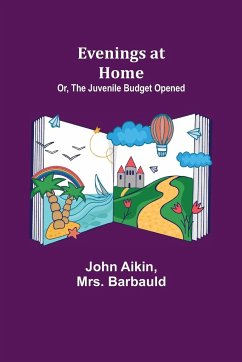 Evenings at Home; Or, The Juvenile Budget Opened - Aikin, John; Barbauld