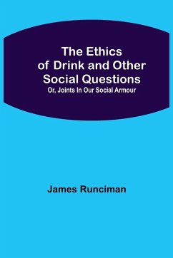 The Ethics of Drink and Other Social Questions; Or, Joints In Our Social Armour - Runciman, James