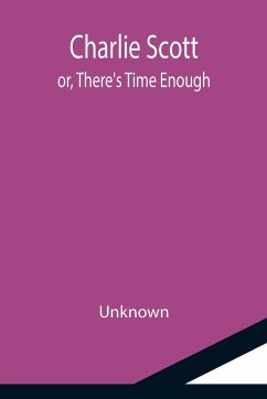 Charlie Scott; or, There's Time Enough - Unknown
