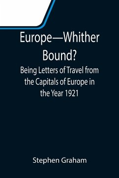 Europe-Whither Bound?; Being Letters of Travel from the Capitals of Europe in the Year 1921 - Graham, Stephen