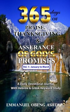 365 Days of Praise, Thanksgiving & Assurance of God's Promises: Volume 1: A Daily Devotional Journal with Hebrew & Greek Keyword Study (eBook, ePUB) - Asiedu, Emmanuel Obeng