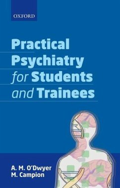 Practical Psychiatry for Students and Trainees - O'Dwyer, A. M. (Consultant Psychiatrist, Consultant Psychiatrist, Ps; Campion, M. (Senior Registrar, Senior Registrar, Liaison Psychiatry,