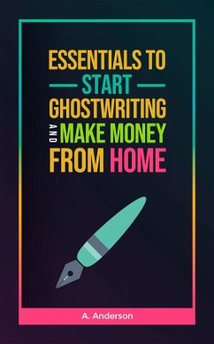 Essentials to Start Ghostwriting and Make Money from Home (eBook, ePUB) - Anderson, A.
