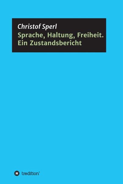 Sprache, Haltung, Freiheit. Ein Zustandsbericht (eBook, ePUB) Sprache, Haltung, Freiheit. Ein Zustandsbericht (eBook, ePUB)