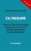 Job Search Success - CV/RESUME - How to Get CV Writing Down to a Fine Art Without Making Costly Mistakes (eBook, ePUB)