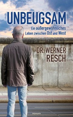 Unbeugsam - ein außergewöhnliches Leben zwischen Ost und West (eBook, ePUB) - Resch, Werner