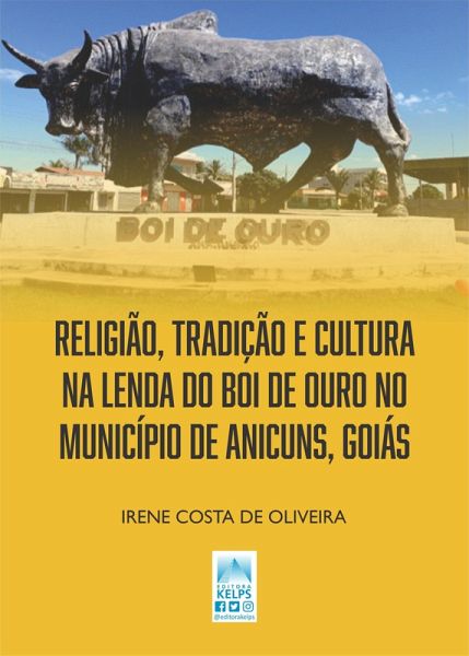 RELIGIÃO, TRADIÇÃO E CULTURA NA LENDA DO BOI DE OURO NO MUNICÍPIO DE ANICUNS, GOIÁS (eBook, ePUB) RELIGIÃO, TRADIÇÃO E CULTURA NA LENDA DO BOI DE OURO NO MUNICÍPIO DE ANICUNS, GOIÁS (eBook, ePUB)