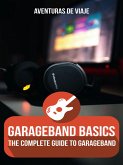 GarageBand Basics: The Complete Guide to GarageBand (Music) (eBook, ePUB)